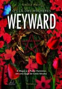 O Clã Das Mulheres Weyward - A Magia e o Poder Feminino Em Uma Saga de 5 Séculos