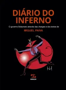 O Diário do Inferno - O Governo Bolsonaro Através Das Charges e Dos Textos de Miguel Paiva
