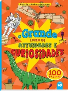 O Grande Livro de Atividades e Curiosidades - 100 Páginas Para Colorir e Atividades