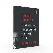 O Homem Sem Rosto - A Improvável Ascensão de Vladimir Putin