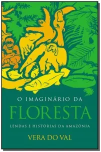 o Imaginario Da Floresta - Lendas e Historias Da Amazonia