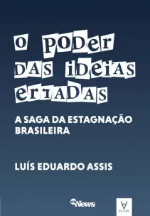 O Poder das Ideias Erradas - A Saga das Estagnação Brasileira - 01Ed/22
