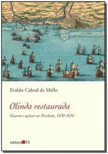 Olinda Restaurada - Guerra e Açúcar no Nordeste, 1630-1654