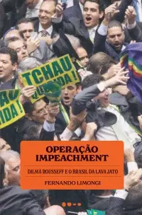 Operação Impeachment - Dilma Rousseff e o Brasil da Lava Jato
