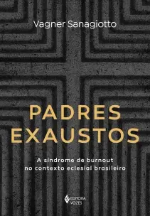 Padres Exaustos - A Síndrome de Burnout no Contexto Eclesial Brasileiro
