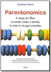 Parentonomics - a Criação Dos Filhos De Maneira Criativa e Divertida Na Visão De Um Papai Economista