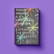 Paulo Freire e a Educação Popular - esperançar em tempos de barbárie