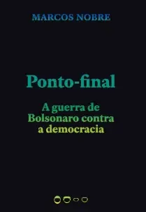 Ponto-final - a Guerra De Bolsonaro Contra a Democracia