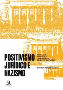 Positivismo Jurídico e Nazismo - Formação, Refutação e Superação da Lenda do Positivismo - 01Ed/22