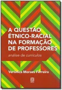 Questão Étnico-Racial na Formação de Professores, A - Análise de Currículos