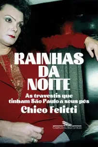 Rainhas Da Noite - As Travestis Que Tinham São Paulo a Seus Pés