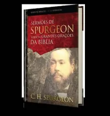 Sermões De Spurgeon Sobre As Grandes Orações Da Bíblia