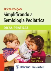 Simplificando a Semiologia Pediátrica - Dicas Práticas