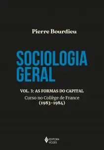 Sociologia Geral - Vol. 03: As Formas do Capital - Curso no College de (1983-1984)