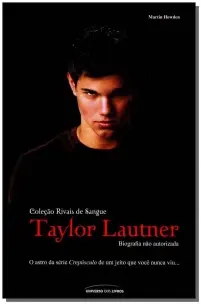 Taylor Lautner - Biografia Nao Autorizada