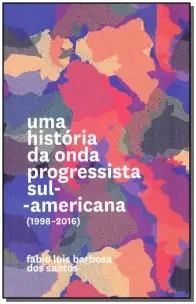 Uma história da onda progressista sul-americana - (1998-2016)