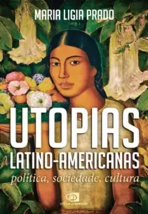Utopias Latino-americanas - Política, Sociedade, Cultura