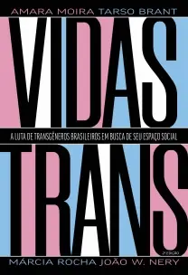 Vidas Trans - A Luta de Transgêneros Brasileiros Em Busca de Seu Espaço Social