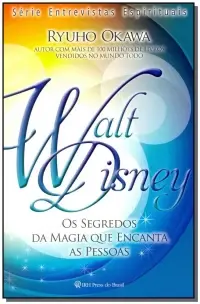 Walt Disney - Os Segredos Da Magia Que Encanta